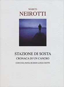 Marco Neirotti - Stazione di sosta. Cronaca di un cancro