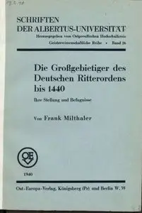Milthaler Frank - Die Großgebietiger des Deutschen Ritterordens bis 1440. Ihre Stellung und Befugnisse.