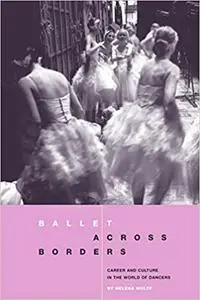 Ballet across Borders: Career and Culture in the World of Dancers