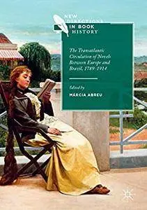 The Transatlantic Circulation of Novels Between Europe and Brazil, 1789-1914 (New Directions in Book History) [Repost]