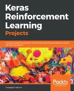 Keras Reinforcement Learning Projects: 9 projects exploring popular reinforcement learning techniques to build self-learning...