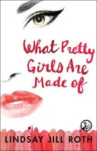 «What Pretty Girls Are Made Of» by Lindsay Jill Roth