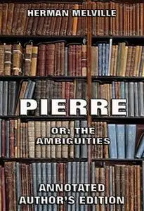 «Pierre: Or, The Ambiguities» by Herman Melville