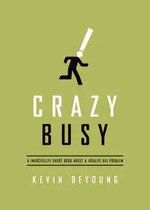 Crazy Busy: A (Mercifully) Short Book about a (Really) Big Problem