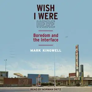 «Wish I Were Here: Boredom and the Interface» by Mark Kingwell