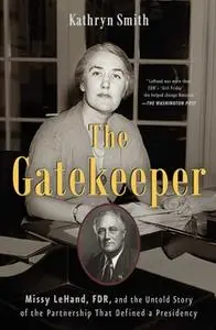 «The Gatekeeper: Missy LeHand, FDR, and the Untold Story of the Partnership That Defined a Presidency» by Kathryn Smith