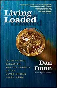 Living Loaded: Tales of Sex, Salvation, and the Pursuit of the Never-Ending Happy Hour