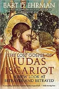 The Lost Gospel of Judas Iscariot: A New Look at Betrayer and Betrayed