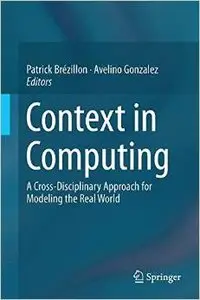 Context in Computing: A Cross-Disciplinary Approach for Modeling the Real World (Repost)