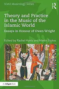 Theory and Practice in the Music of the Islamic World: Essays in Honour of Owen Wright (SOAS Musicology Series)