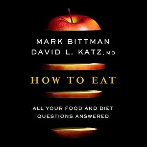 How to Eat: All Your Food and Diet Questions Answered [Audiobook]