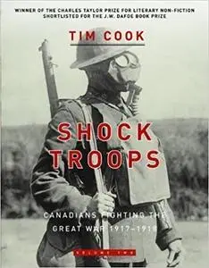 Shock Troops: Canadians Fighting The Great War 1917-1918 Volume Two