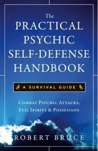 The Practical Psychic Self Defense Handbook: A Survival Guide: Combat Psychic Attacks, Evil Spirits & Possession