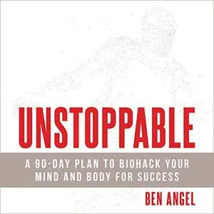 Unstoppable: A 90-Day Plan to Biohack Your Mind and Body for Success [Audiobook]