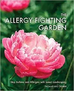The Allergy-Fighting Garden: Stop Asthma and Allergies with Smart Landscaping
