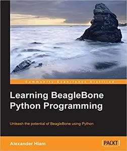 Learning BeagleBone Python Programming: Unleash the potential of BeagleBone using Python (Repost)