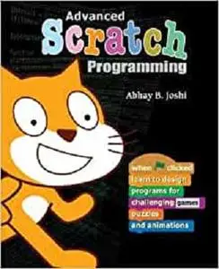 Advanced Scratch Programming: Learn to design programs for challenging games, puzzles, and animations