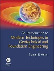 An Introduction to Modern Techniques in Geotechnical and Foundation Engineering