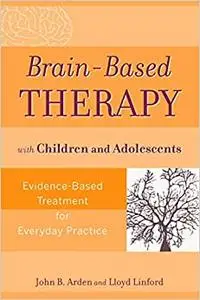 Brain-Based Therapy with Children and Adolescents: Evidence-Based Treatment for Everyday Practice