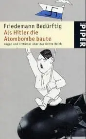 Als Hitler die Atombombe baute: Lügen und Irrtümer über das Dritte Reich (Repost)