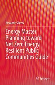 Energy Master Planning Toward Net Zero Energy Resilient Public Communities Guide