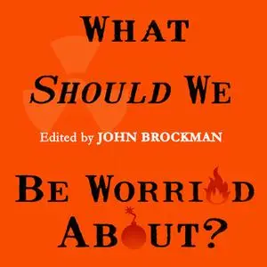 «What Should We Be Worried About?: Real Scenarios That Keep Scientists Up at Night» by John Brockman