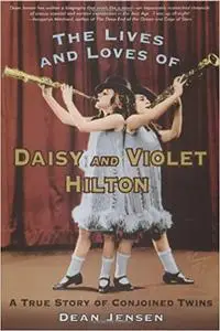 The Lives and Loves of Daisy and Violet Hilton: A True Story of Conjoined Twins