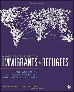 Models for Practice With Immigrants and Refugees: Collaboration, Cultural Awareness, and Integrative Theory