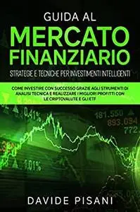 Guida al mercato finanziario, strategie e tecniche per investimenti intelligenti