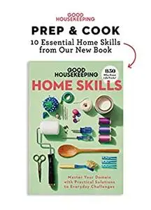 Good Housekeeping Prep & Cook: 10 Home Skills from Our New Book