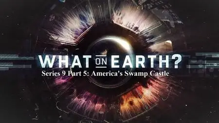 Sci Ch - What on Earth: Series 9 Part 5 America's Swamp Castle (2021)