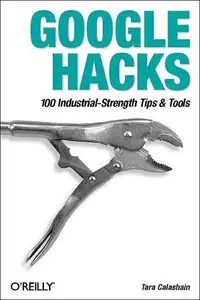 Google Hacks: 100 Industrial-Strength Tips & Tools (repost)