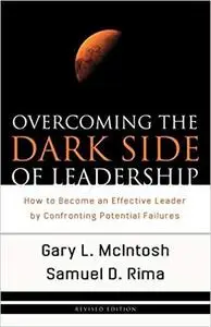 Overcoming the Dark Side of Leadership: How To Become An Effective Leader By Confronting Potential Failures