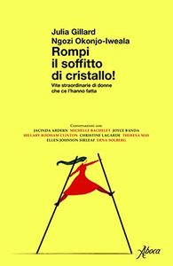 Rompi il soffitto di cristallo! Vite straordinarie di donne che ce l’hanno fatta - Julia Gillard & Ngozi Okonjo-Iweala