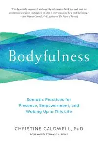Bodyfulness: Somatic Practices for Presence, Empowerment, and Waking Up in This Life