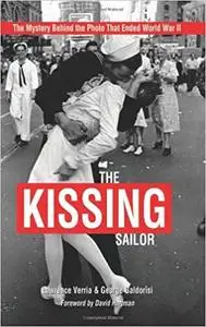 The Kissing Sailor: The Mystery Behind the Photo that Ended World War II