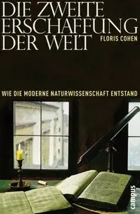 Die zweite Erschaffung der Welt - Wie die moderne Naturwissenschaft entstand