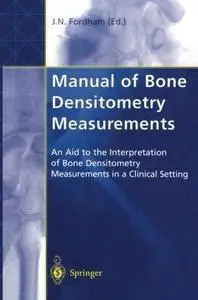 Manual of Bone Densitometry Measurements: An Aid to the Interpretation of Bone Densitometry Measurements in a Clinical Setting