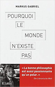 Pourquoi le monde n'existe pas - Markus Gabriel