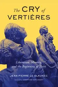 The Cry of Vertières: Liberation Memory and the Beginning of Haiti (McGill-Queen's French Atlantic Worlds)