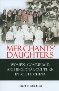 Merchants' Daughters: Women, Commerce, and Regional Culture in South China