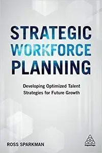 Strategic Workforce Planning: Developing Optimized Talent Strategies for Future Growth