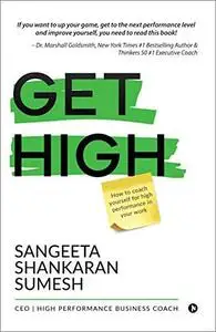 Get High: How to Coach Yourself for High Performance in Your Work