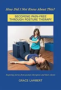 How Did I Not Know About This?: Becoming Pain-free Through Posture Therapy