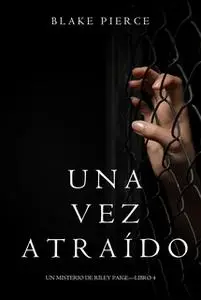 «Una Vez Atraído (Un Misterio de Riley Paige—Libro 4)» by Blake Pierce