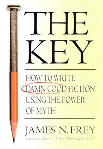 James N. Frey, "The Key: How To Write Damn Good Fiction Using The Power Of Myth"