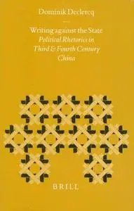 Writing against the State: Political Rhetorics in Third and Fourth Century China