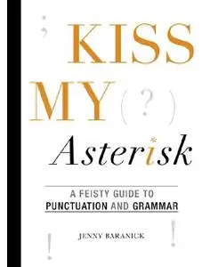 Kiss My Asterisk: A Feisty Guide to Punctuation and Grammar (repost)