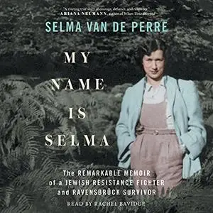 My Name Is Selma: The Remarkable Memoir of a Jewish Resistance Fighter and Ravensbrück Survivor [Audiobook]