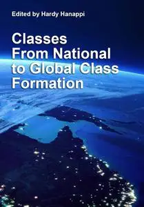 "Classes: From National to Global Class Formation" ed. by Hardy Hanappi